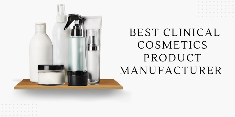 Best Clinical Cosmetics Product Manufacturer
